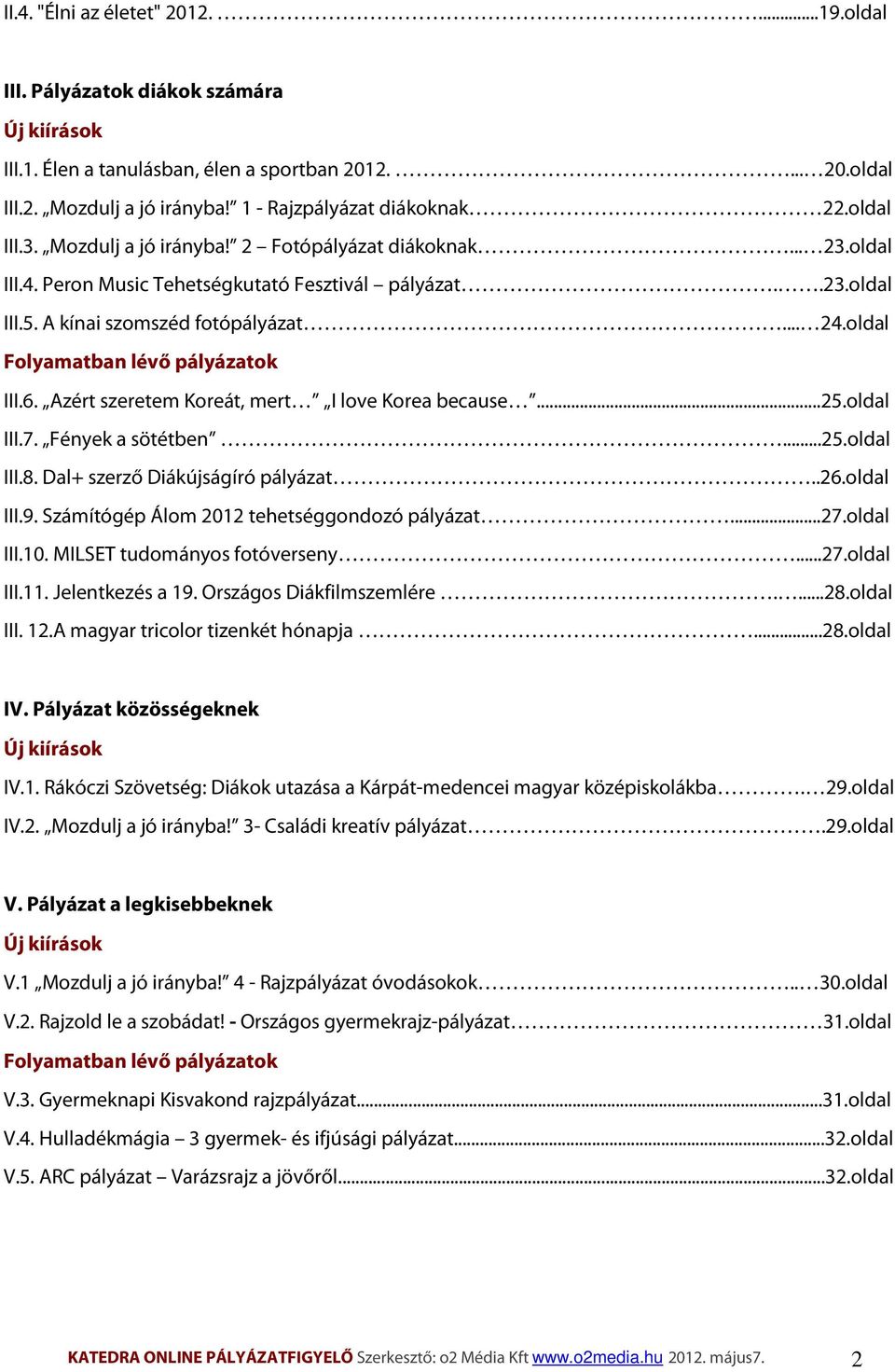 A kínai szomszéd fotópályázat... 24.oldal Folyamatban lévő pályázatok III.6. Azért szeretem Koreát, mert I love Korea because...25.oldal III.7. Fények a sötétben...25.oldal III.8.