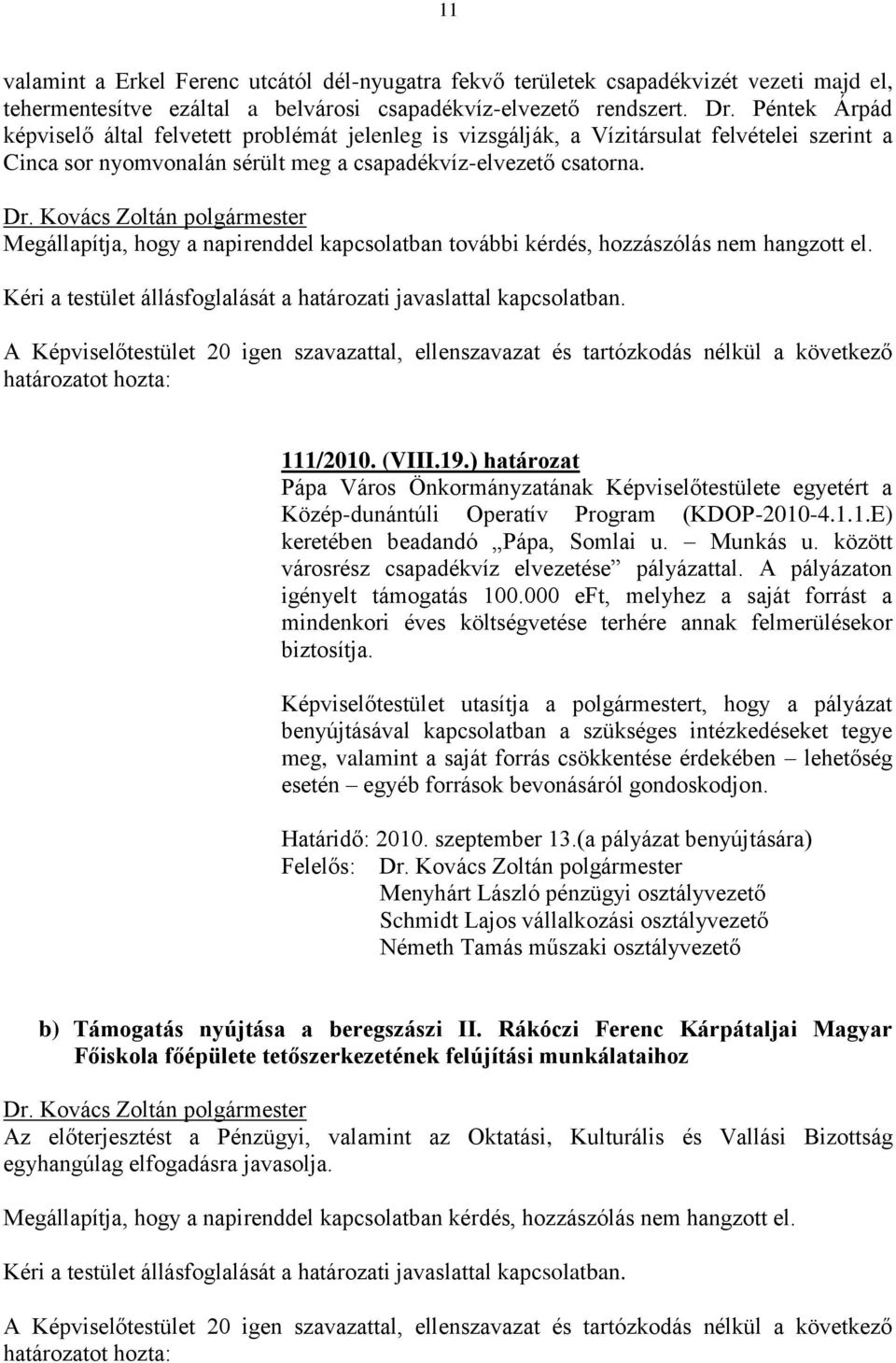 Megállapítja, hogy a napirenddel kapcsolatban további kérdés, hozzászólás nem hangzott el. Kéri a testület állásfoglalását a határozati javaslattal kapcsolatban.