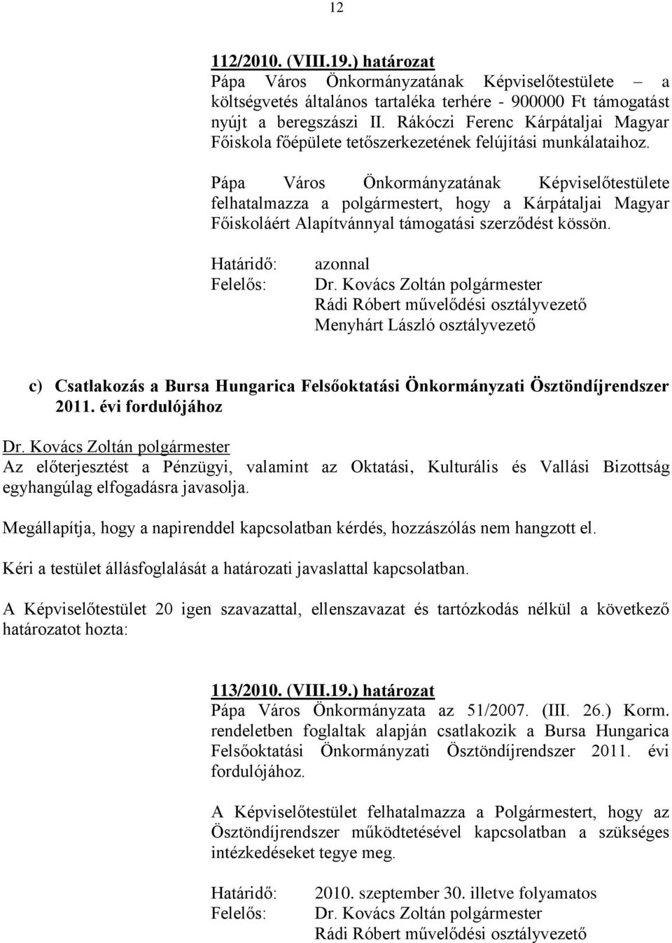 Pápa Város Önkormányzatának Képviselőtestülete felhatalmazza a polgármestert, hogy a Kárpátaljai Magyar Főiskoláért Alapítvánnyal támogatási szerződést kössön.