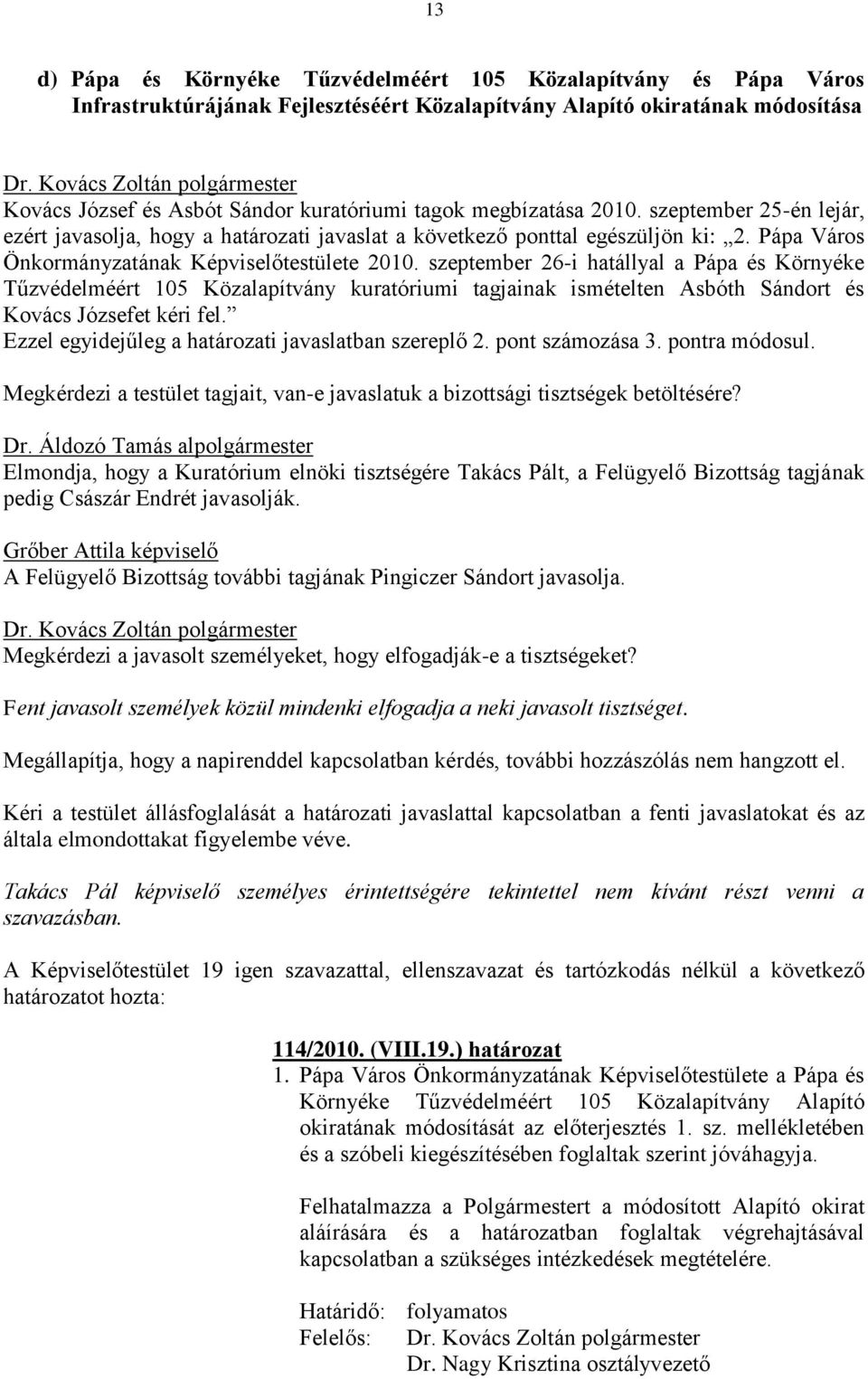 szeptember 26-i hatállyal a Pápa és Környéke Tűzvédelméért 105 Közalapítvány kuratóriumi tagjainak ismételten Asbóth Sándort és Kovács Józsefet kéri fel.