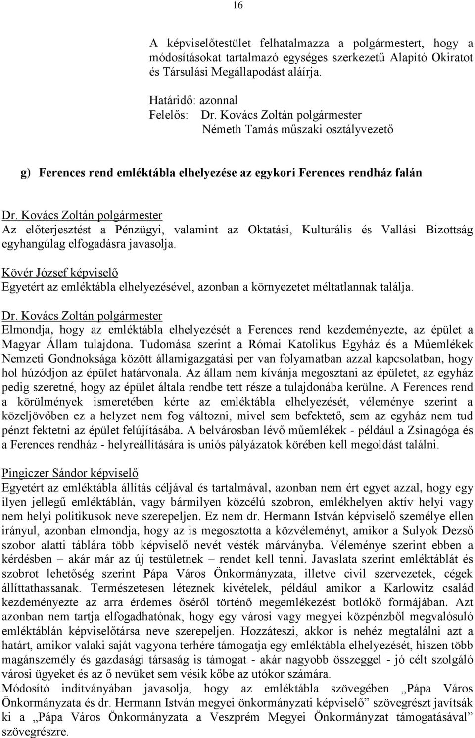 és Vallási Bizottság egyhangúlag elfogadásra javasolja. Kövér József képviselő Egyetért az emléktábla elhelyezésével, azonban a környezetet méltatlannak találja.