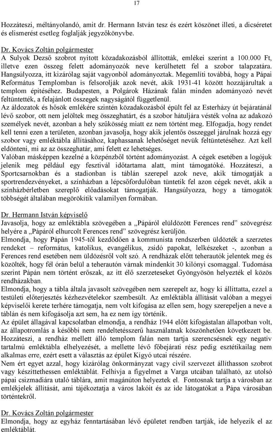 Hangsúlyozza, itt kizárólag saját vagyonból adományoztak. Megemlíti továbbá, hogy a Pápai Református Templomban is felsorolják azok nevét, akik 1931-41 között hozzájárultak a templom építéséhez.