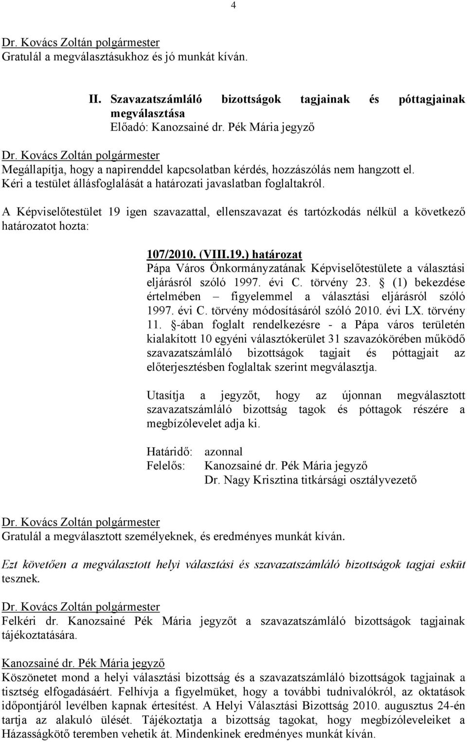 A Képviselőtestület 19 igen szavazattal, ellenszavazat és tartózkodás nélkül a következő 107/2010. (VIII.19.) határozat Pápa Város Önkormányzatának Képviselőtestülete a választási eljárásról szóló 1997.