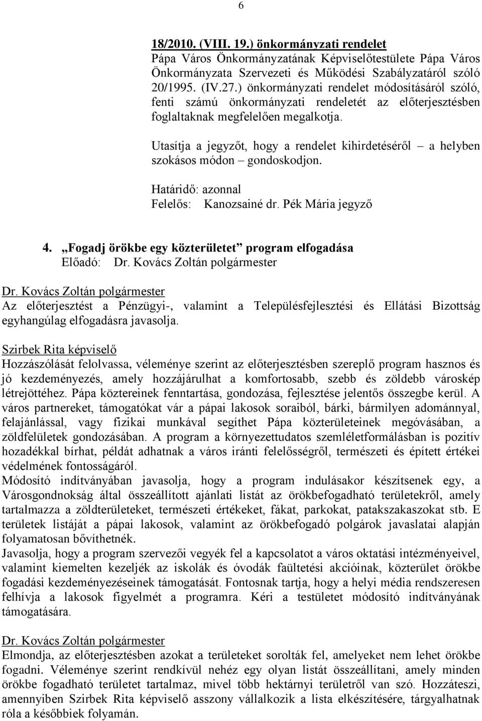 Utasítja a jegyzőt, hogy a rendelet kihirdetéséről a helyben szokásos módon gondoskodjon. Határidő: azonnal Felelős: Kanozsainé dr. Pék Mária jegyző 4.