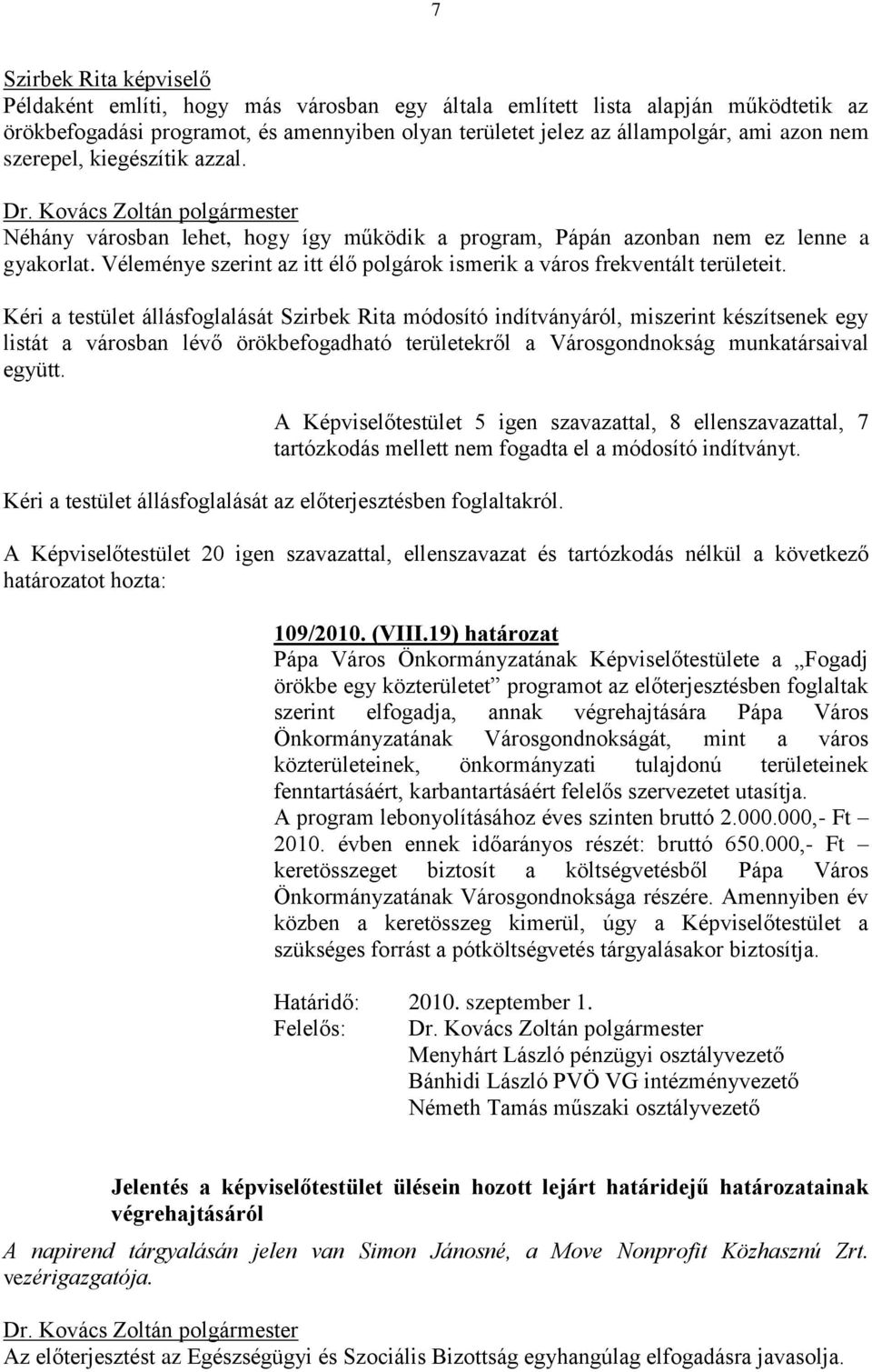 Kéri a testület állásfoglalását Szirbek Rita módosító indítványáról, miszerint készítsenek egy listát a városban lévő örökbefogadható területekről a Városgondnokság munkatársaival együtt.