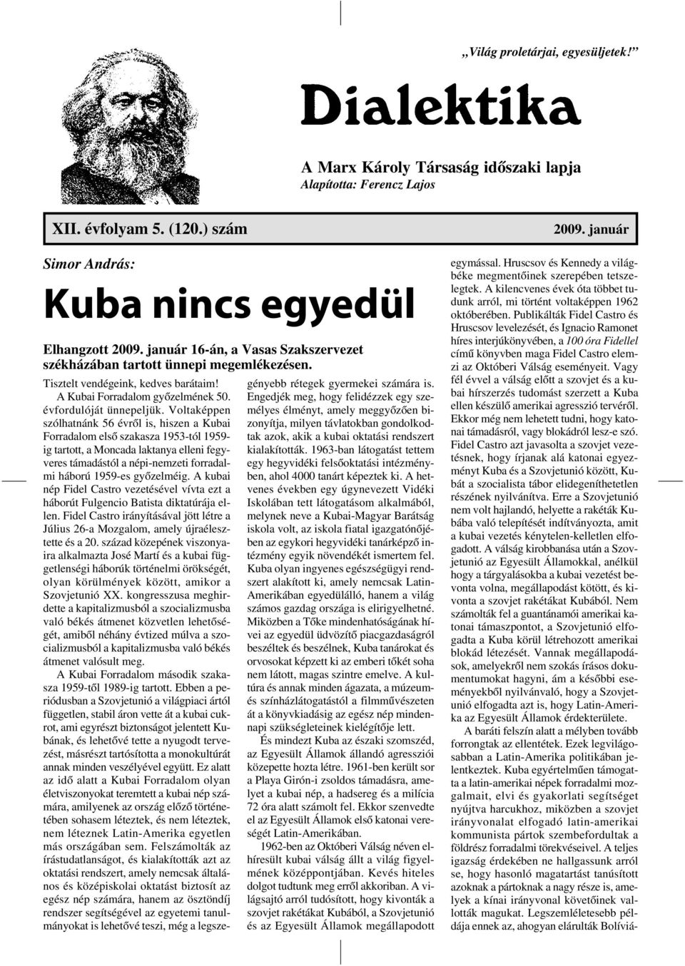 Voltaképpen szólhatnánk 56 évrõl is, hiszen a Kubai Forradalom elsõ szakasza 1953-tól 1959- ig tartott, a Moncada laktanya elleni fegyveres támadástól a népi-nemzeti forradalmi háború 1959-es