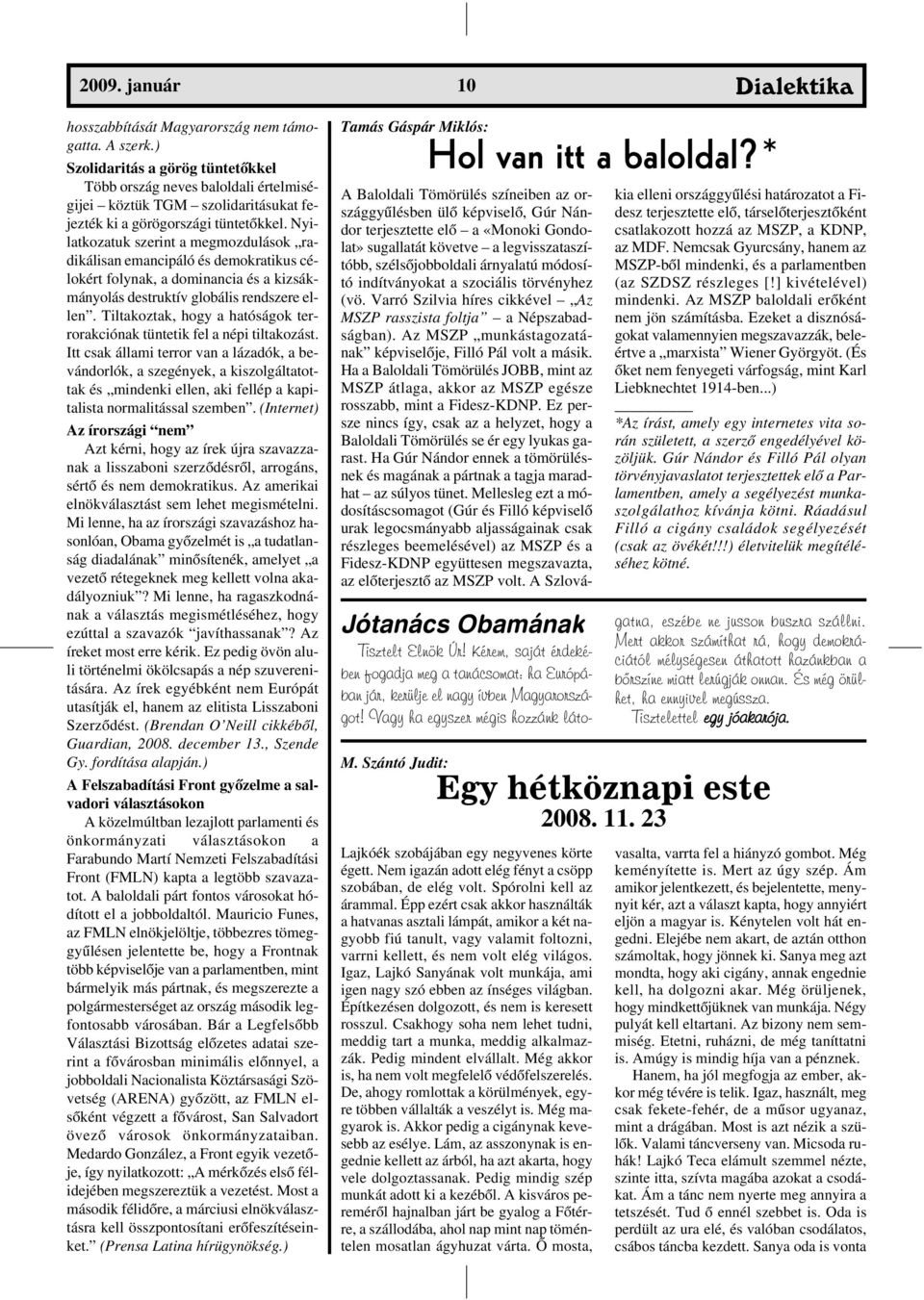 Nyilatkozatuk szerint a megmozdulások radikálisan emancipáló és demokratikus célokért folynak, a dominancia és a kizsákmányolás destruktív globális rendszere ellen.