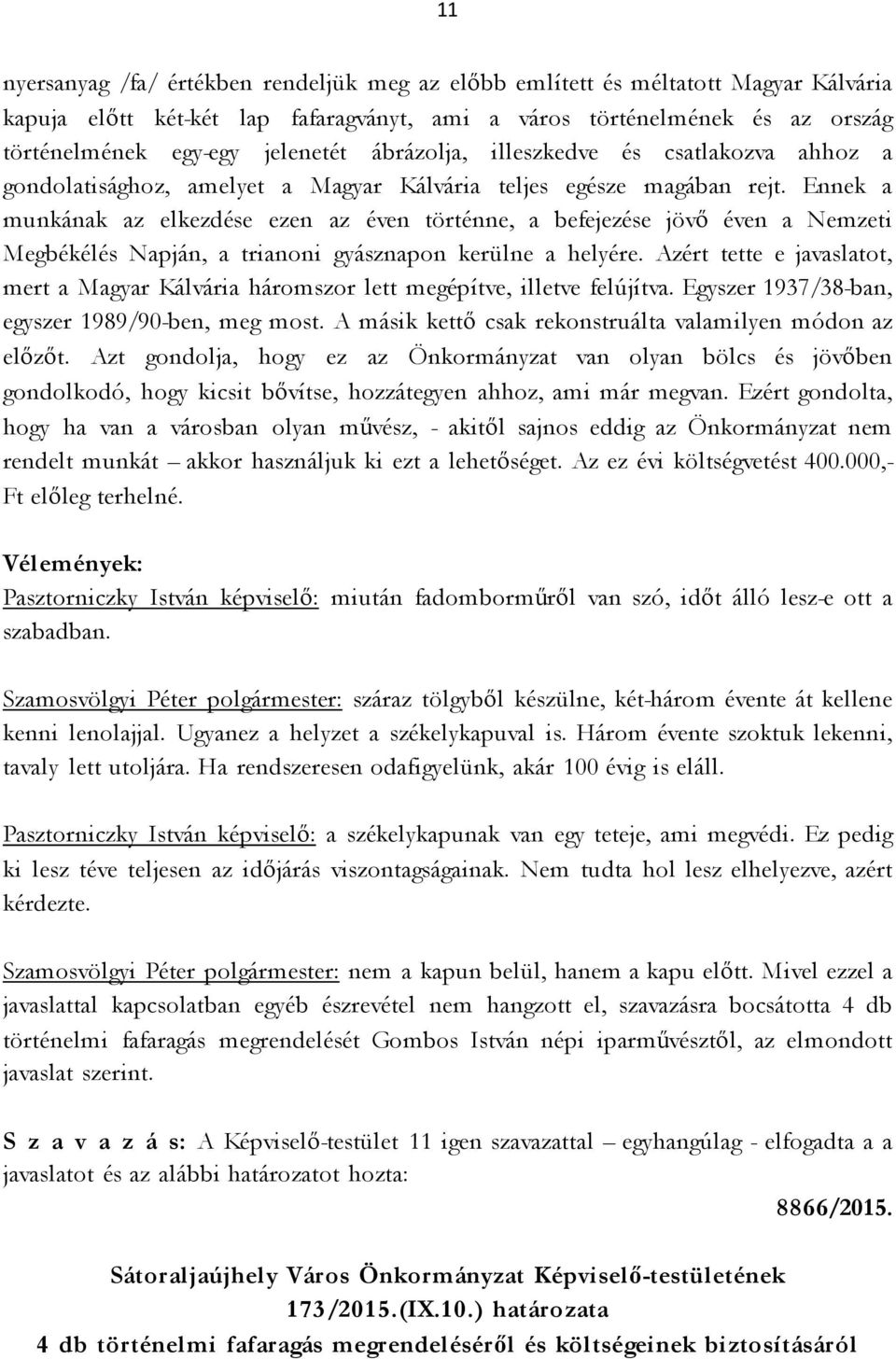 Ennek a munkának az elkezdése ezen az éven történne, a befejezése jövő éven a Nemzeti Megbékélés Napján, a trianoni gyásznapon kerülne a helyére.