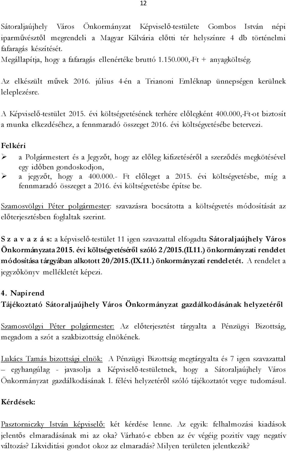 évi költségvetésének terhére előlegként 400.000,-Ft-ot biztosít a munka elkezdéséhez, a fennmaradó összeget 2016. évi költségvetésébe betervezi.