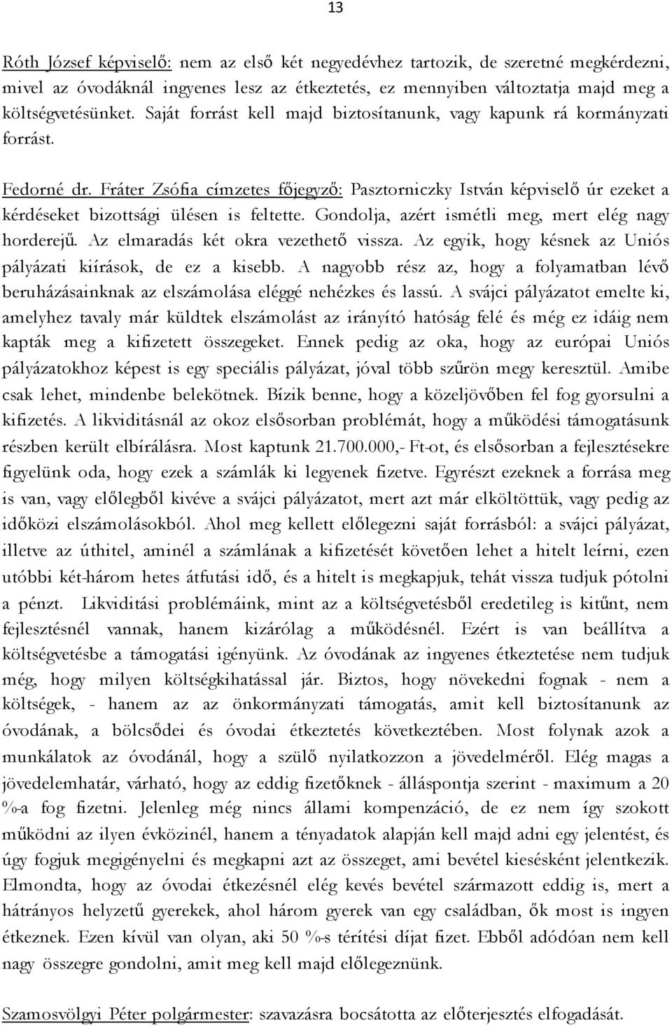 Fráter Zsófia címzetes főjegyző: Pasztorniczky István képviselő úr ezeket a kérdéseket bizottsági ülésen is feltette. Gondolja, azért ismétli meg, mert elég nagy horderejű.