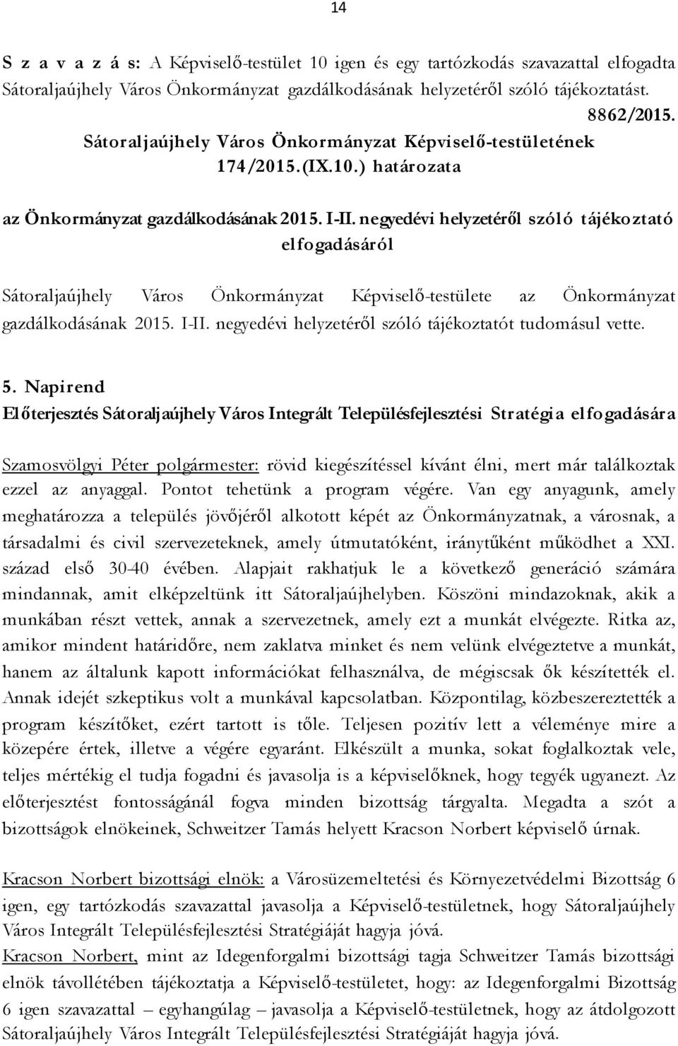 negyedévi helyzetéről szóló tájékoztató el fogadásáról Sátoraljaújhely Város Önkormányzat Képviselő-testülete az Önkormányzat gazdálkodásának 2015. I-II.