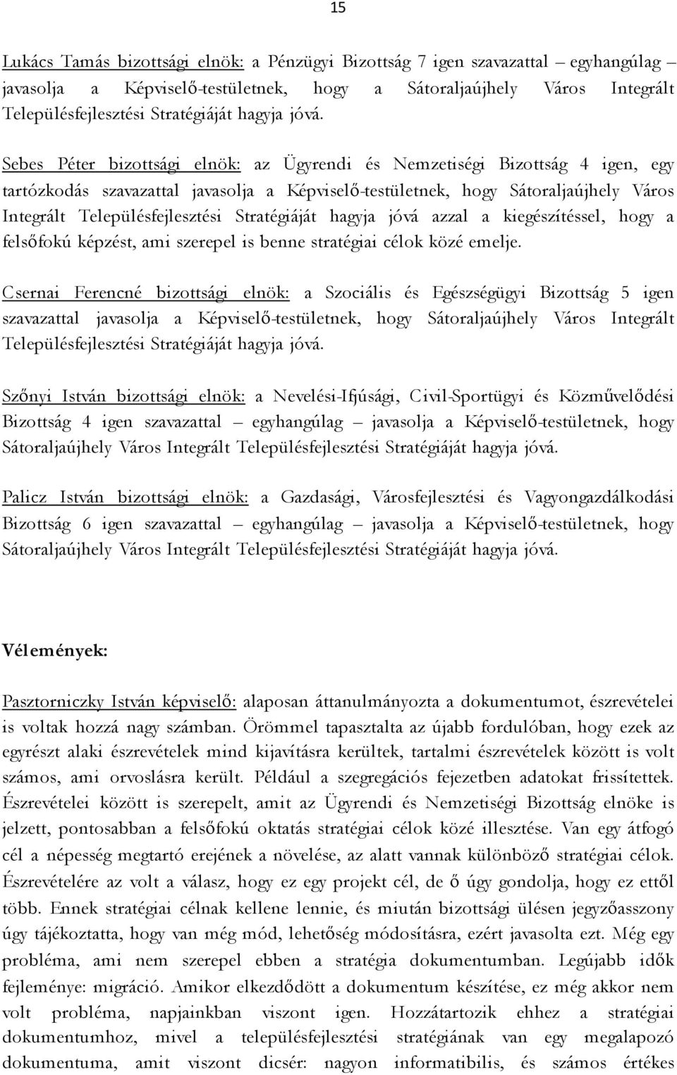 Sebes Péter bizottsági elnök: az Ügyrendi és Nemzetiségi Bizottság 4 igen, egy tartózkodás szavazattal javasolja a Képviselő-testületnek, hogy Sátoraljaújhely Város Integrált Településfejlesztési