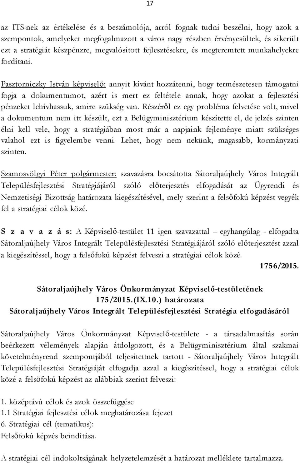 Pasztorniczky István képviselő: annyit kívánt hozzátenni, hogy természetesen támogatni fogja a dokumentumot, azért is mert ez feltétele annak, hogy azokat a fejlesztési pénzeket lehívhassuk, amire