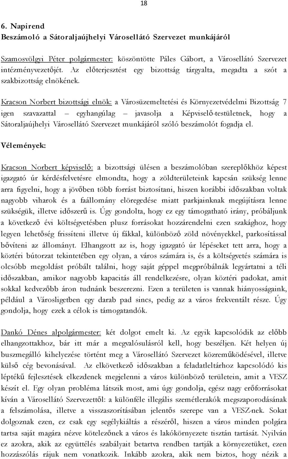 Kracson Norbert bizottsági elnök: a Városüzemeltetési és Környezetvédelmi Bizottság 7 igen szavazattal egyhangúlag javasolja a Képviselő-testületnek, hogy a Sátoraljaújhelyi Városellátó Szervezet