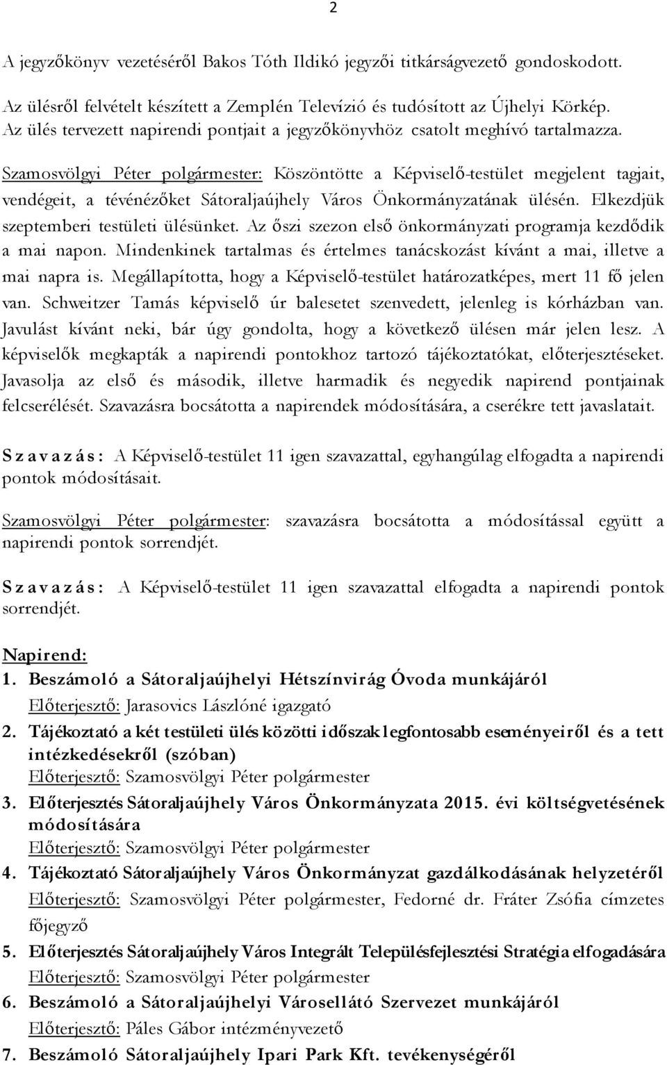 Szamosvölgyi Péter polgármester: Köszöntötte a Képviselő-testület megjelent tagjait, vendégeit, a tévénézőket Sátoraljaújhely Város Önkormányzatának ülésén. Elkezdjük szeptemberi testületi ülésünket.