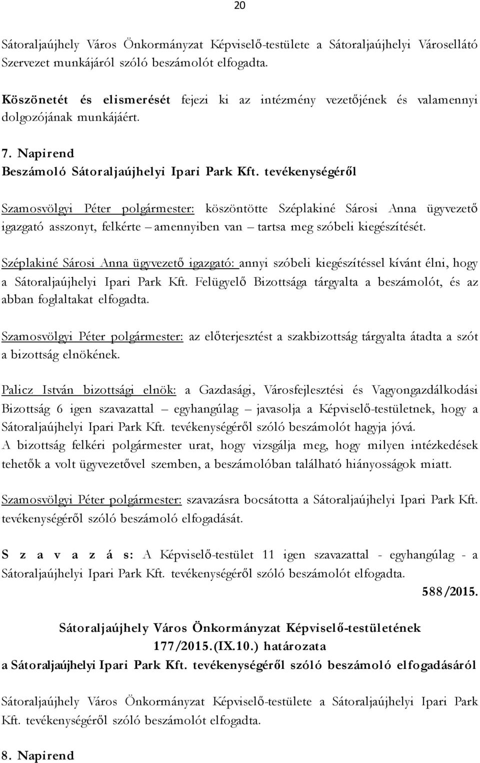 tevékenységéről Szamosvölgyi Péter polgármester: köszöntötte Széplakiné Sárosi Anna ügyvezető igazgató asszonyt, felkérte amennyiben van tartsa meg szóbeli kiegészítését.