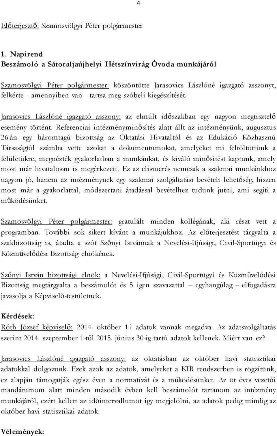 kiegészítését. Jarasovics Lászlóné igazgató asszony: az elmúlt időszakban egy nagyon megtisztelő esemény történt.