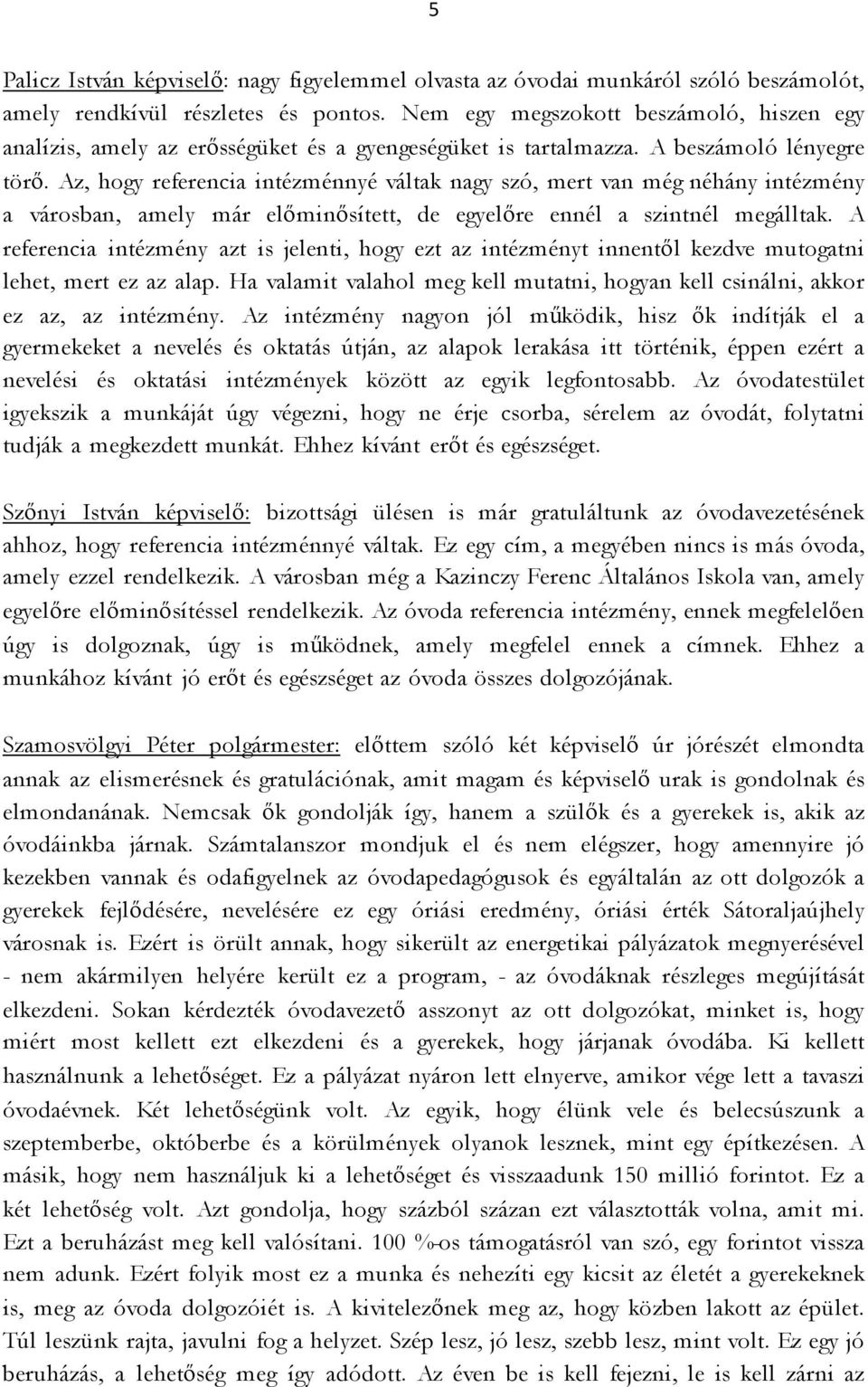 Az, hogy referencia intézménnyé váltak nagy szó, mert van még néhány intézmény a városban, amely már előminősített, de egyelőre ennél a szintnél megálltak.