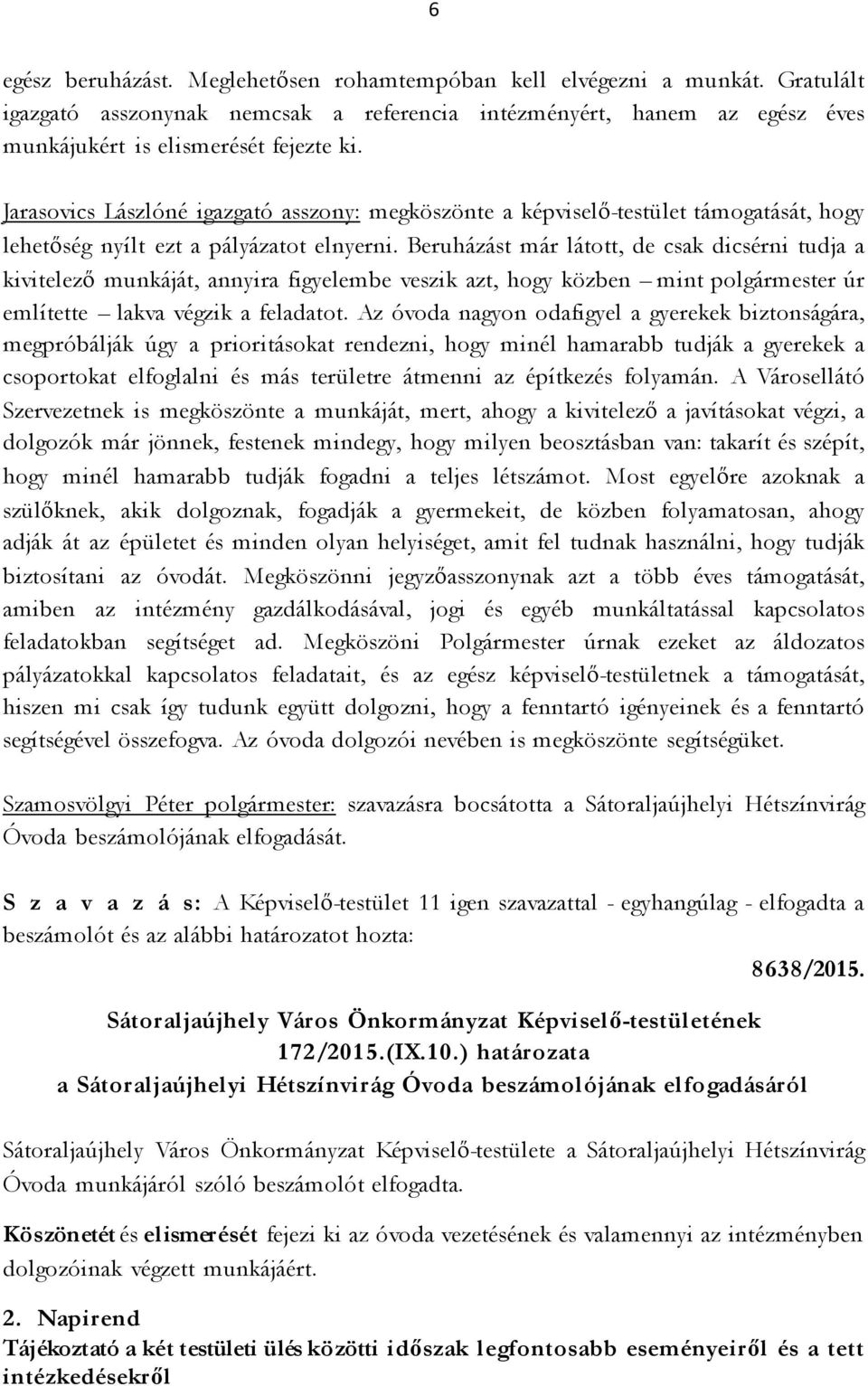 Beruházást már látott, de csak dicsérni tudja a kivitelező munkáját, annyira figyelembe veszik azt, hogy közben mint polgármester úr említette lakva végzik a feladatot.