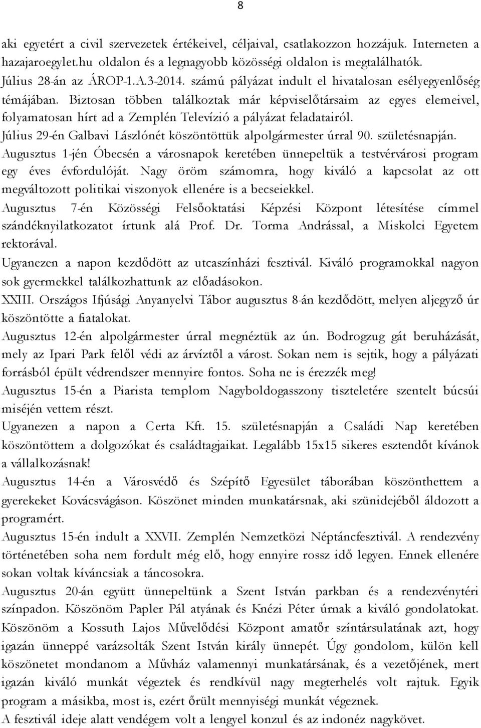 Biztosan többen találkoztak már képviselőtársaim az egyes elemeivel, folyamatosan hírt ad a Zemplén Televízió a pályázat feladatairól.