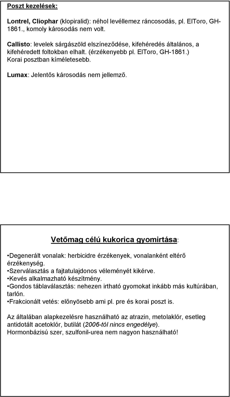 Lumax: Jelentős károsodás nem jellemző. Vetőmag célú kukorica gyomirtása: Degenerált vonalak: herbicidre érzékenyek, vonalanként eltérő érzékenység. Szerválasztás a fajtatulajdonos véleményét kikérve.