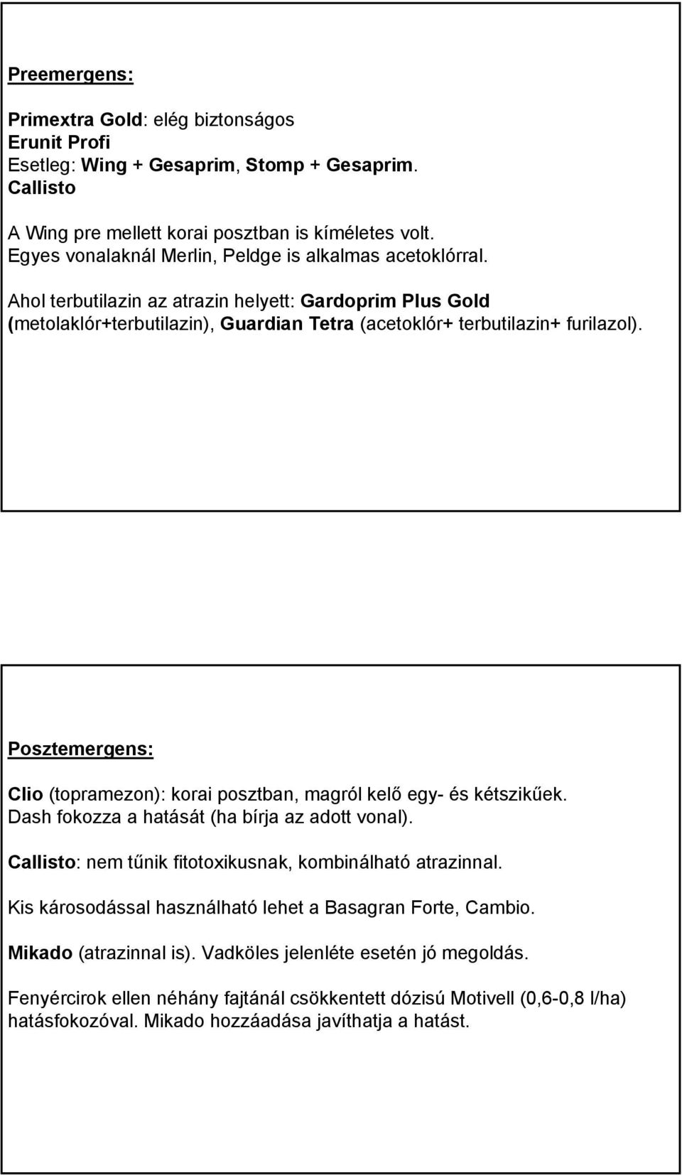 Posztemergens: Clio (topramezon): korai posztban, magról kelő egy- és kétszikűek. Dash fokozza a hatását (ha bírja az adott vonal). Callisto: nem tűnik fitotoxikusnak, kombinálható atrazinnal.