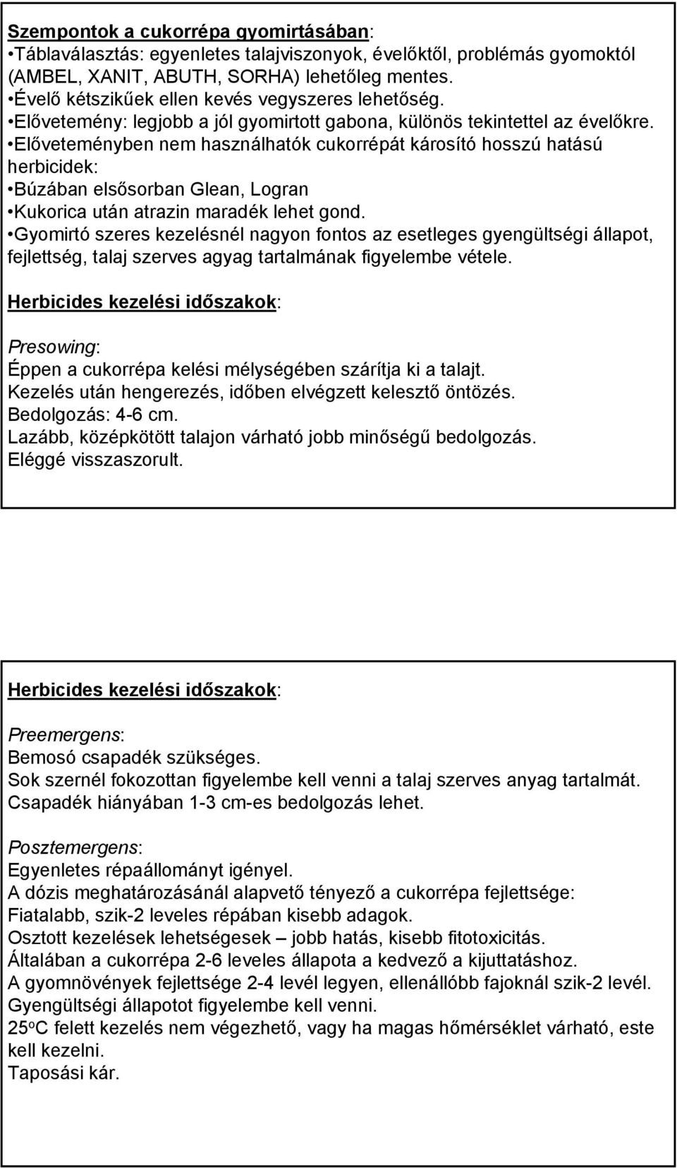 Előveteményben nem használhatók cukorrépát károsító hosszú hatású herbicidek: Búzában elsősorban Glean, Logran Kukorica után atrazin maradék lehet gond.