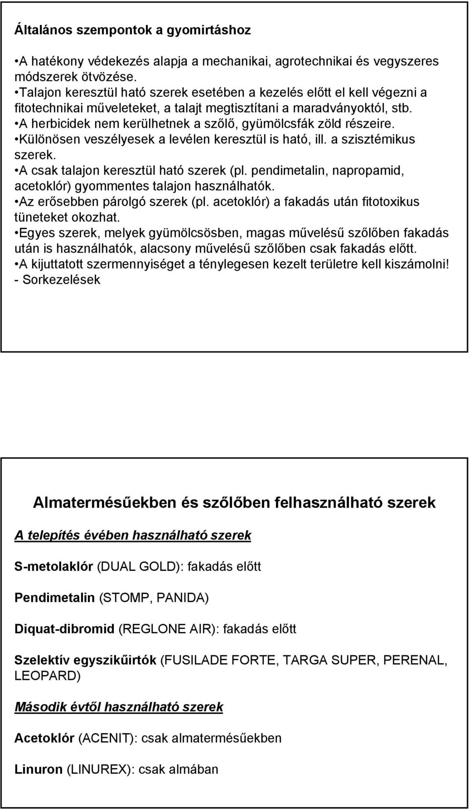 A herbicidek nem kerülhetnek a szőlő, gyümölcsfák zöld részeire. Különösen veszélyesek a levélen keresztül is ható, ill. a szisztémikus szerek. A csak talajon keresztül ható szerek (pl.