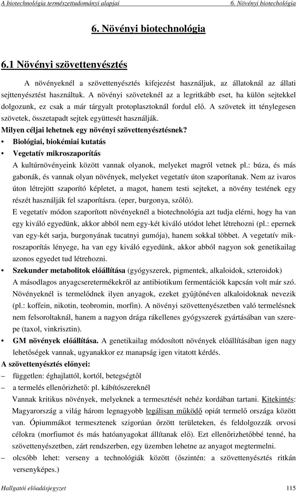 A szövetek itt ténylegesen szövetek, összetapadt sejtek együttesét használják. Milyen céljai lehetnek egy növényi szövettenyésztésnek?