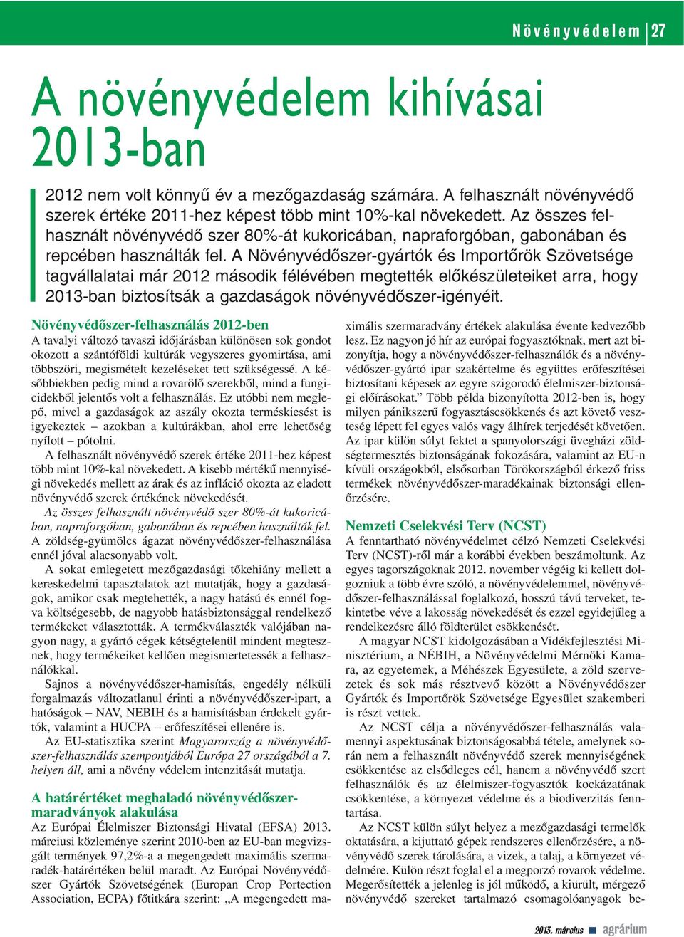 A Növényvédôszer-gyártók és Importôrök Szövetsége tagvállalatai már 2012 második félévében megtették elôkészületeiket arra, hogy 2013-ban biztosítsák a gazdaságok növényvédôszer-igényéit.