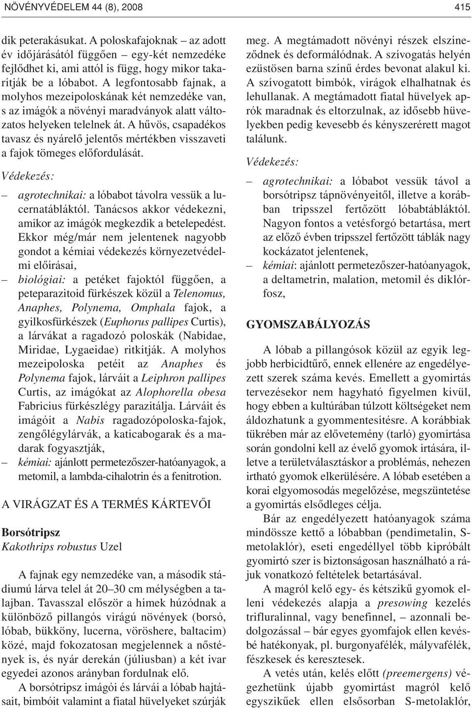 A hûvös, csapadékos tavasz és nyárelô jelentôs mértékben visszaveti a fajok tömeges elôfordulását. agrotechnikai: a lóbabot távolra vessük a lucernatábláktól.