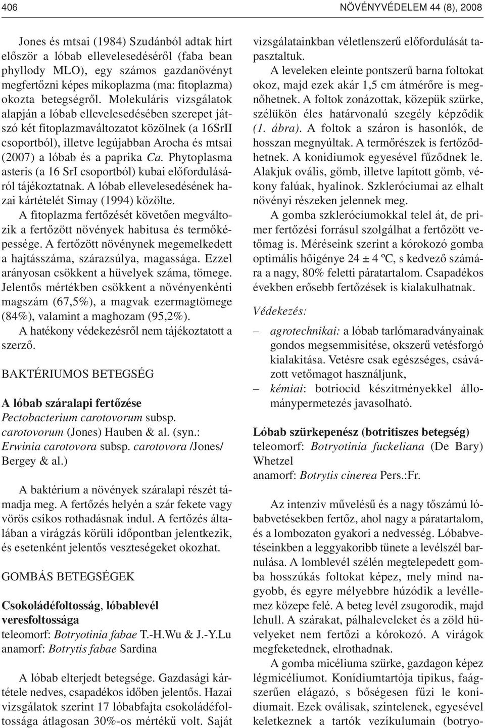 Molekuláris vizsgálatok alapján a lóbab ellevelesedésében szerepet játszó két fitoplazmaváltozatot közölnek (a 16SrII csoportból), illetve legújabban Arocha és mtsai (2007) a lóbab és a paprika Ca.