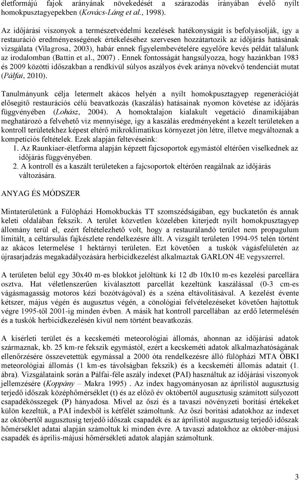 (Vilagrosa, 2003), habár ennek figyelembevételére egyelőre kevés példát találunk az irodalomban (Battin et al., 2007).