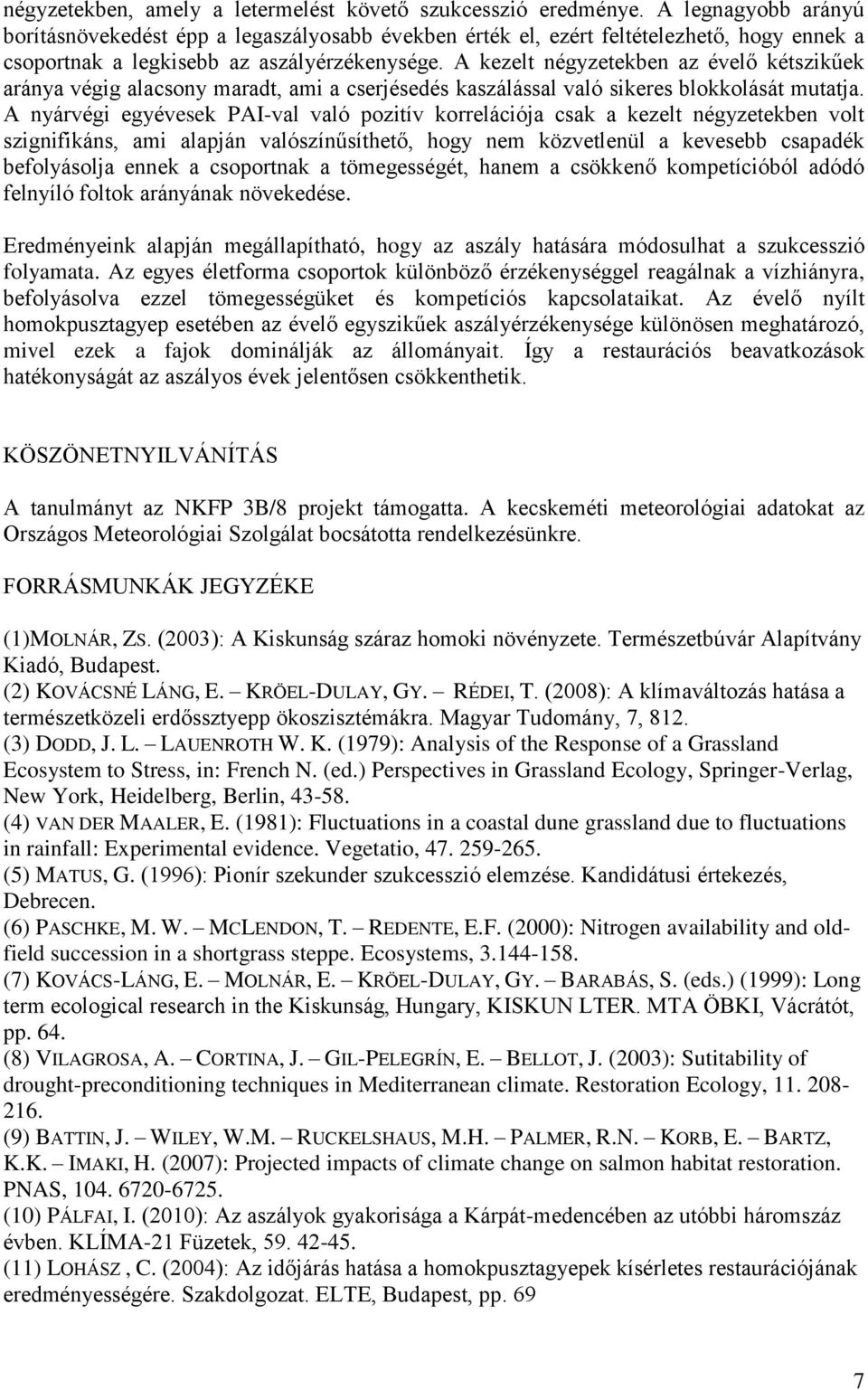 A kezelt négyzetekben az évelő kétszikűek aránya végig alacsony maradt, ami a cserjésedés kaszálással való sikeres blokkolását mutatja.