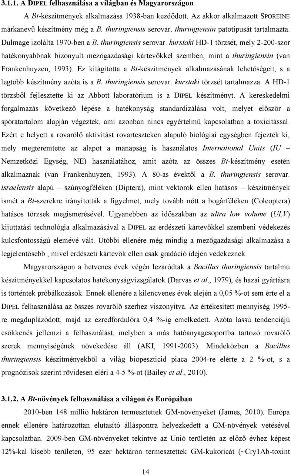 kurstaki HD-1 törzsét, mely 2-200-szor hatékonyabbnak bizonyult mezőgazdasági kártevőkkel szemben, mint a thuringiensin (van Frankenhuyzen, 1993).