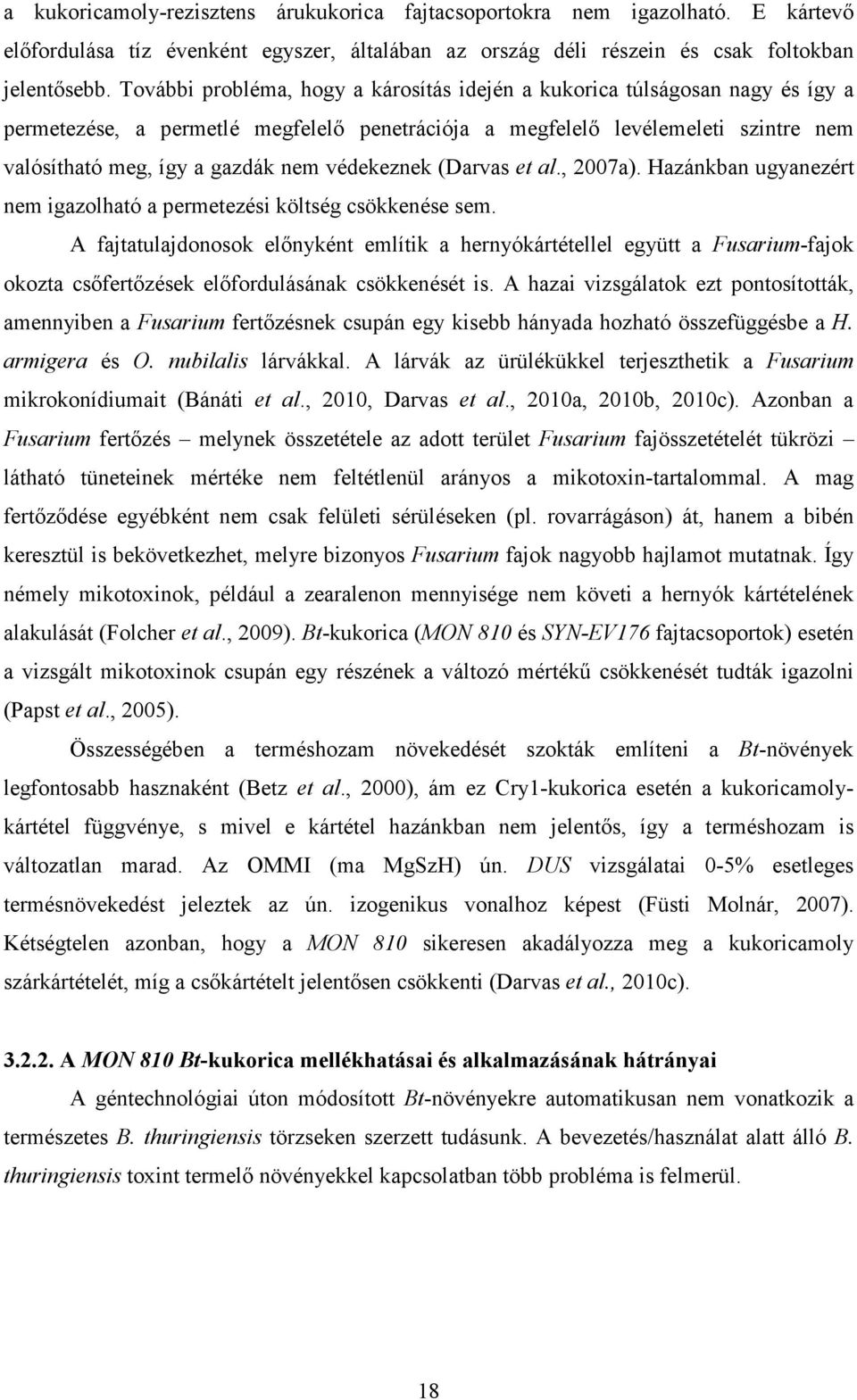 védekeznek (Darvas et al., 2007a). Hazánkban ugyanezért nem igazolható a permetezési költség csökkenése sem.