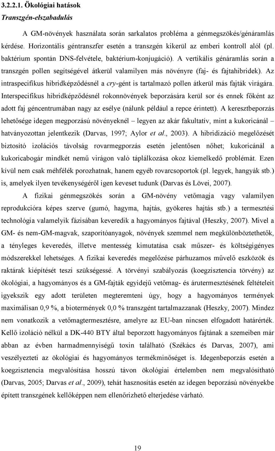 A vertikális génáramlás során a transzgén pollen segítségével átkerül valamilyen más növényre (faj- és fajtahibridek).