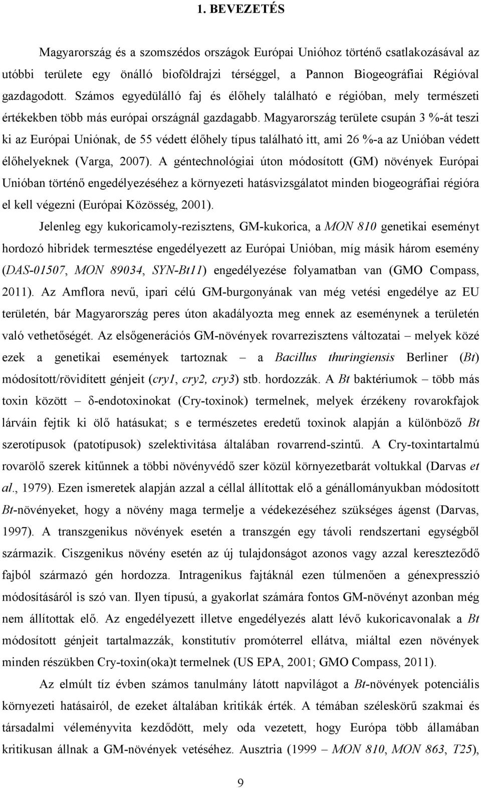 Magyarország területe csupán 3 %-át teszi ki az Európai Uniónak, de 55 védett élőhely típus található itt, ami 26 %-a az Unióban védett élőhelyeknek (Varga, 2007).