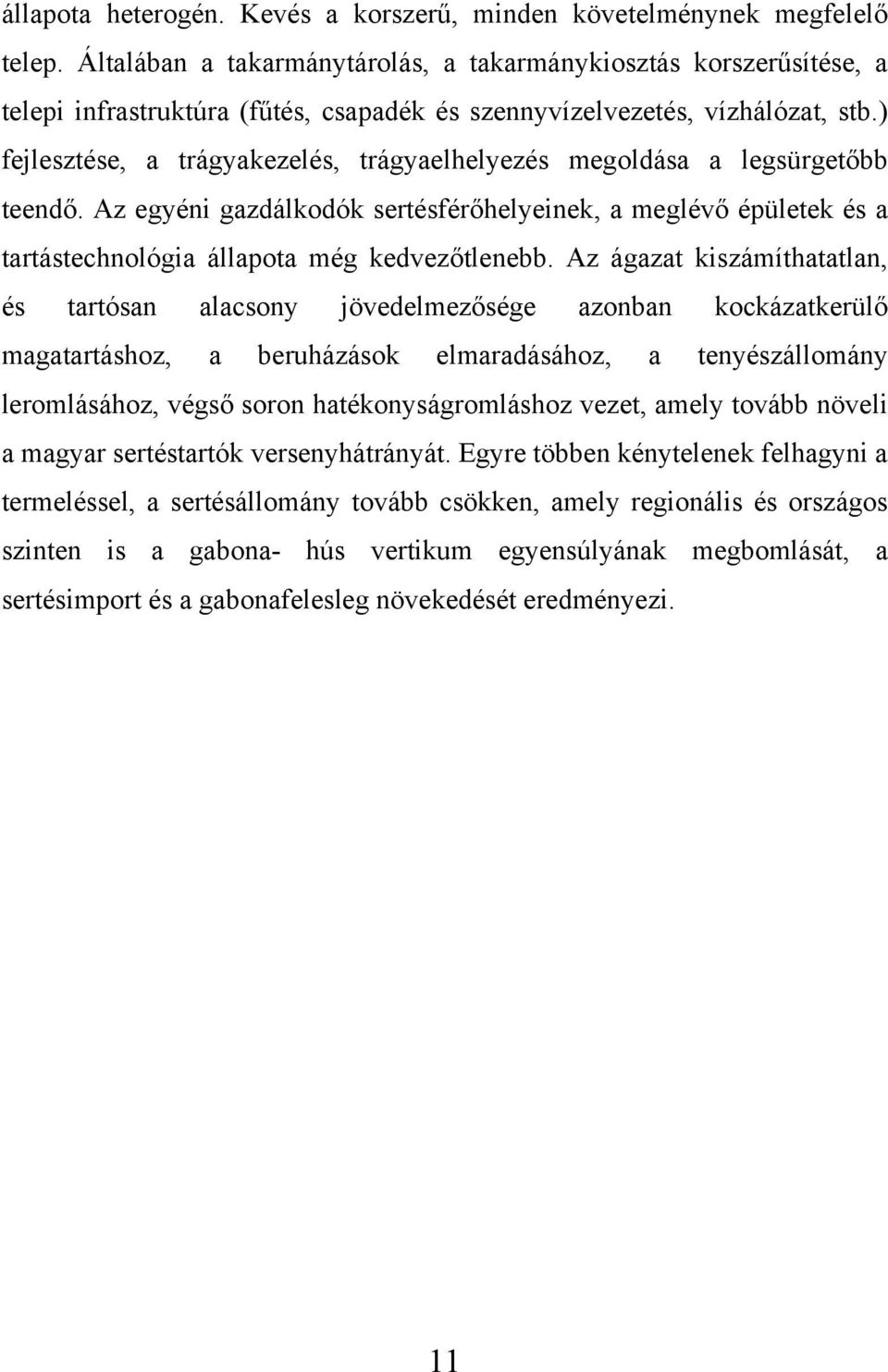 ) fejlesztése, a trágyakezelés, trágyaelhelyezés megoldása a legsürgetőbb teendő. Az egyéni gazdálkodók sertésférőhelyeinek, a meglévő épületek és a tartástechnológia állapota még kedvezőtlenebb.