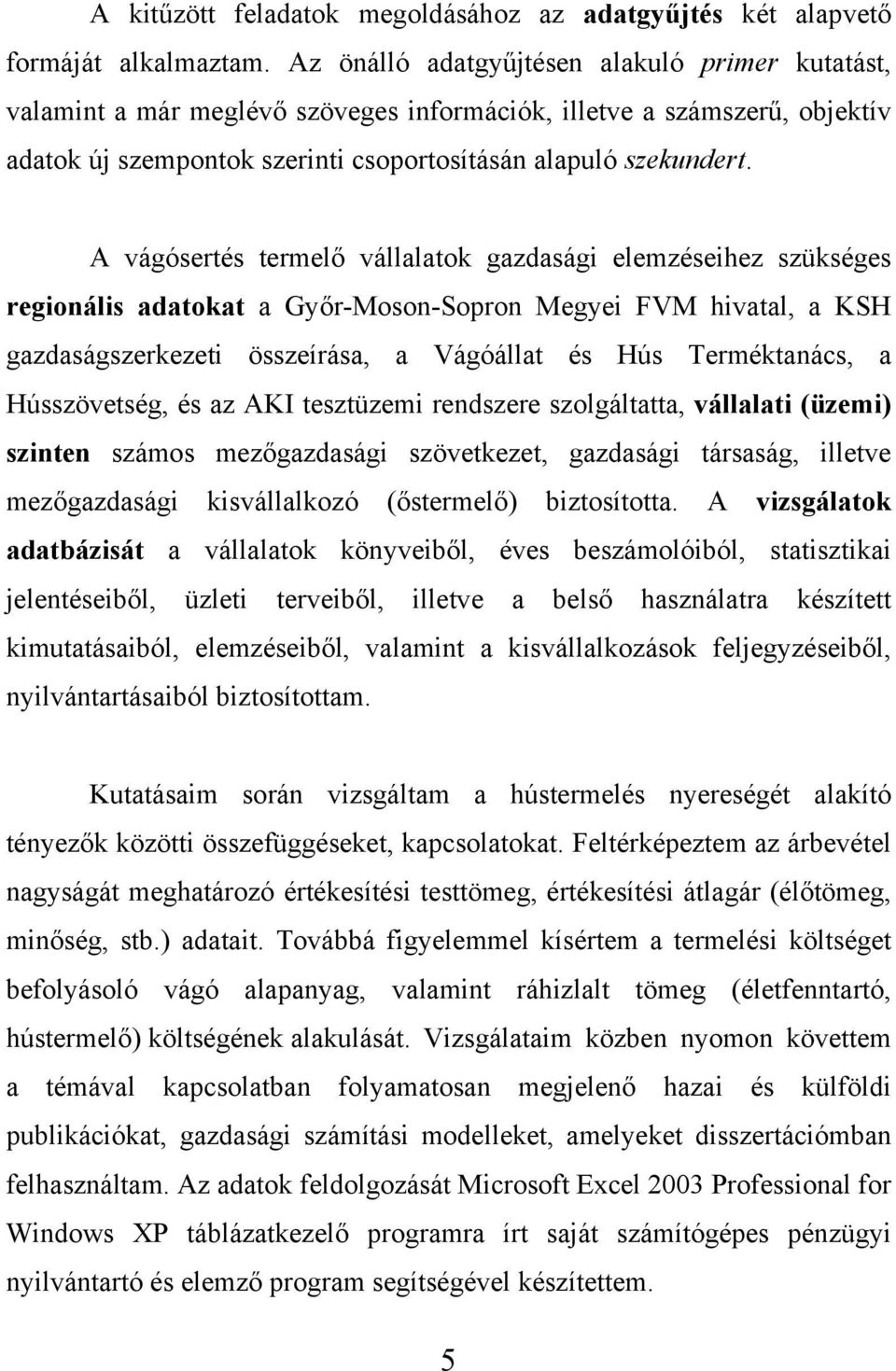 A vágósertés termelő vállalatok gazdasági elemzéseihez szükséges regionális adatokat a Győr-Moson-Sopron Megyei FVM hivatal, a KSH gazdaságszerkezeti összeírása, a Vágóállat és Hús Terméktanács, a