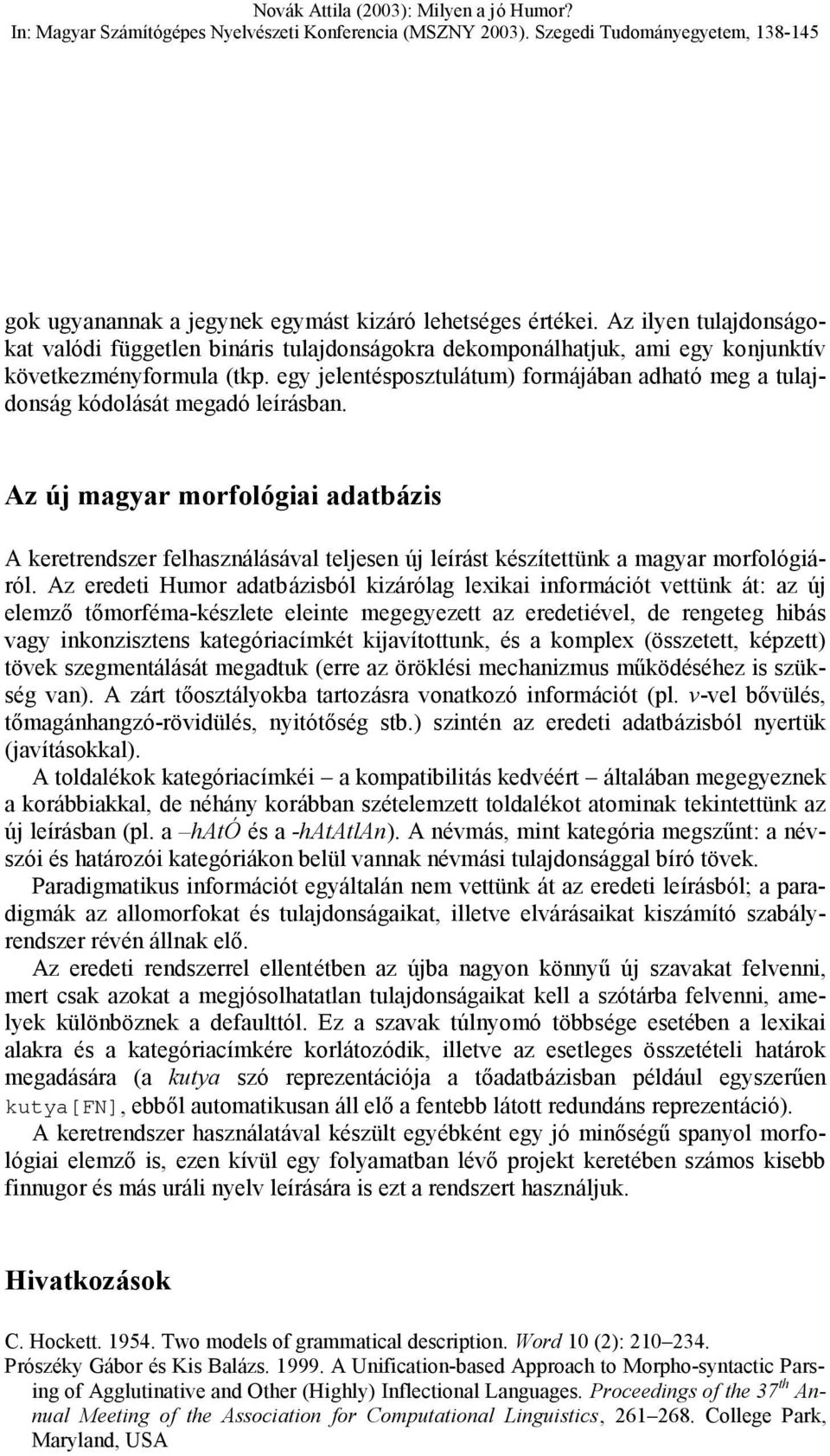Az új magyar morfológiai adatbázis A keretrendszer felhasználásával teljesen új leírást készítettünk a magyar morfológiáról.