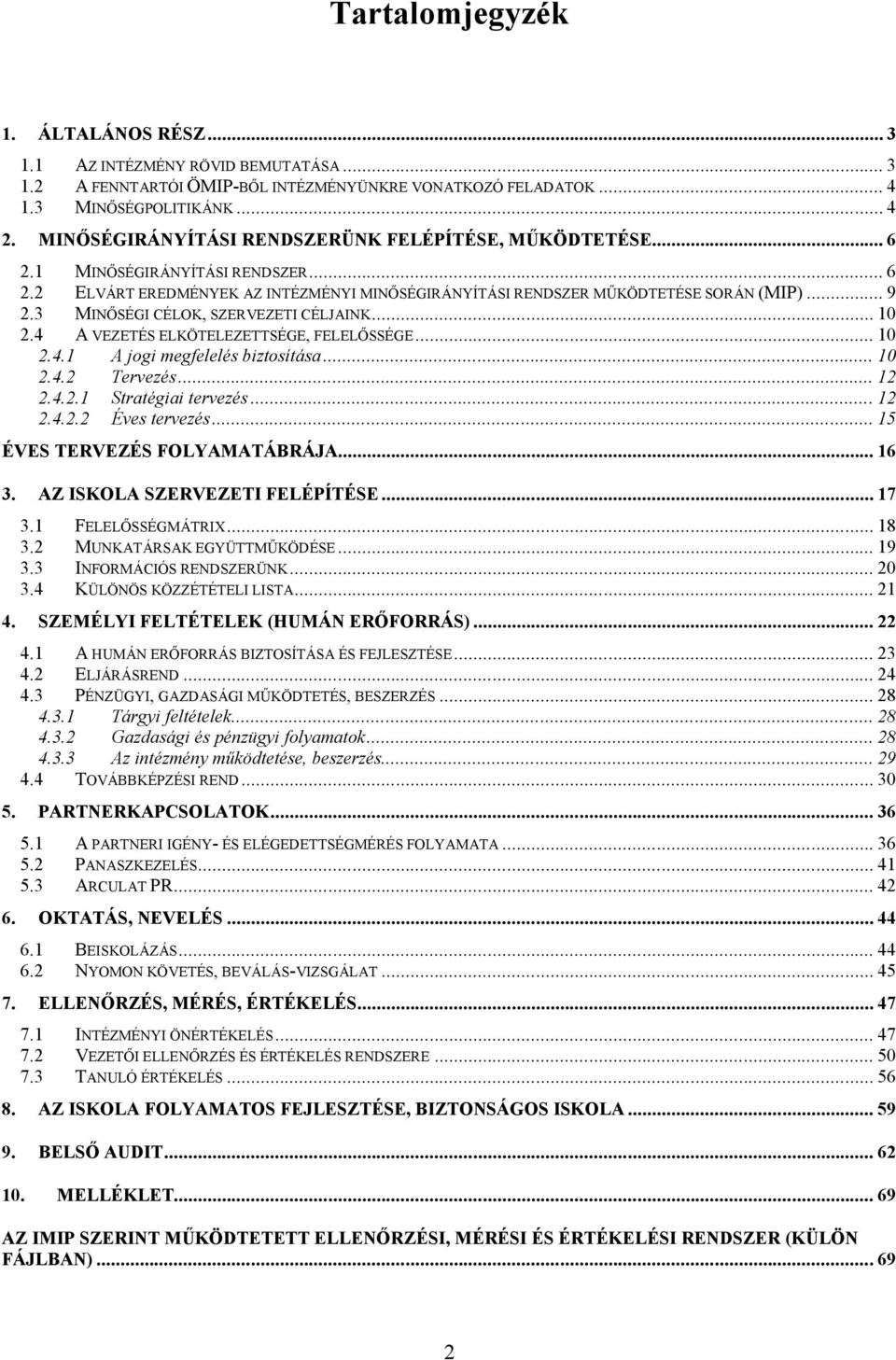 3 MINŐSÉGI CÉLOK, SZERVEZETI CÉLJAINK... 10 2.4 A VEZETÉS ELKÖTELEZETTSÉGE, FELELŐSSÉGE... 10 2.4.1 A jogi megfelelés biztosítása... 10 2.4.2 Tervezés... 12 2.4.2.1 Stratégiai tervezés... 12 2.4.2.2 Éves tervezés.