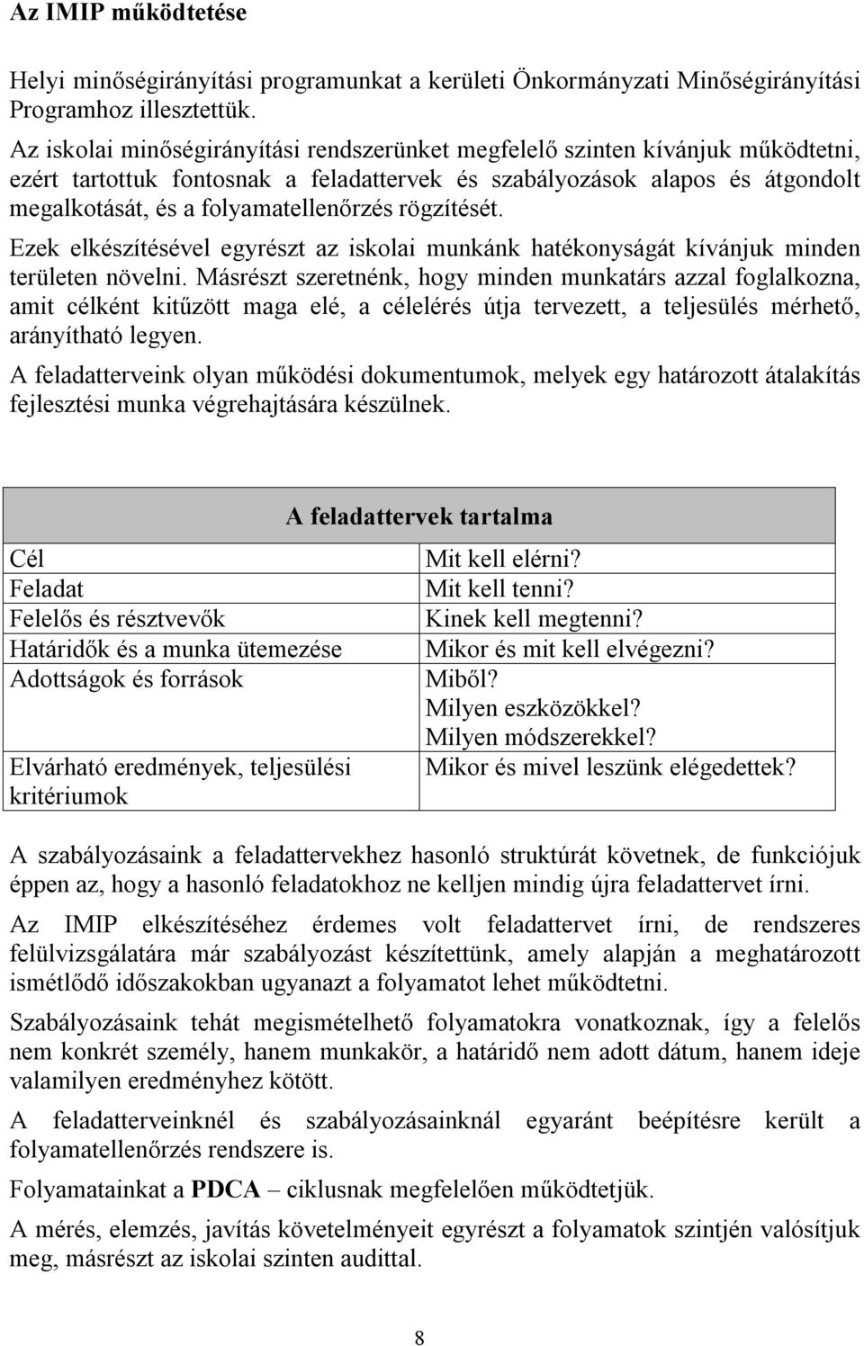 rögzítését. Ezek elkészítésével egyrészt az iskolai munkánk hatékonyságát kívánjuk minden területen növelni.