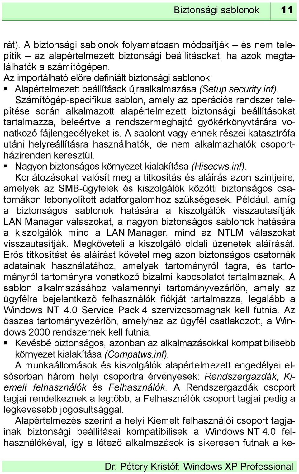 Számítógép-specifikus sablon, amely az operációs rendszer telepítése során alkalmazott alapértelmezett biztonsági beállításokat tartalmazza, beleértve a rendszermeghajtó gyökérkönyvtárára vonatkozó