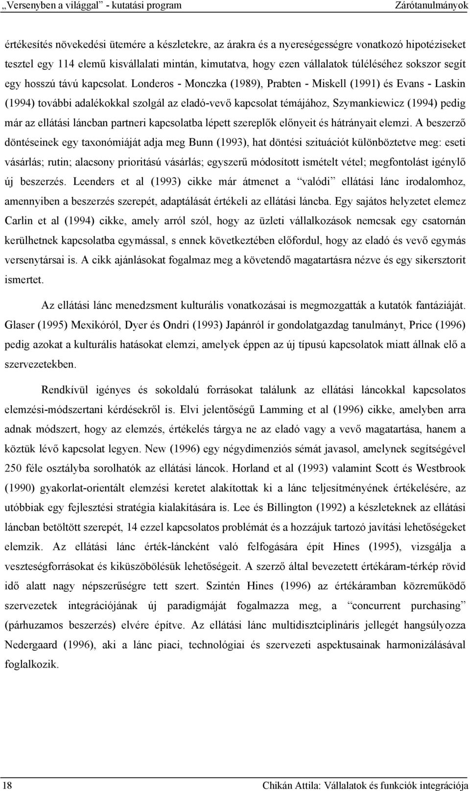 Londeros - Monczka (1989), Prabten - Miskell (1991) és Evans - Laskin (1994) további adalékokkal szolgál az eladó-vevő kapcsolat témájához, Szymankiewicz (1994) pedig már az ellátási láncban partneri