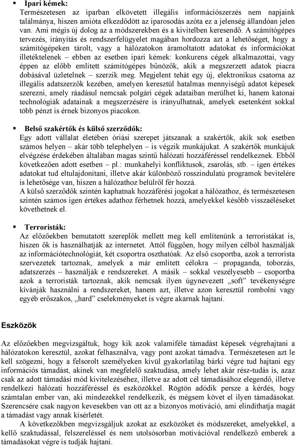 A számítógépes tervezés, irányítás és rendszerfelügyelet magában hordozza azt a lehetőséget, hogy a számítógépeken tárolt, vagy a hálózatokon áramoltatott adatokat és információkat illetéktelenek