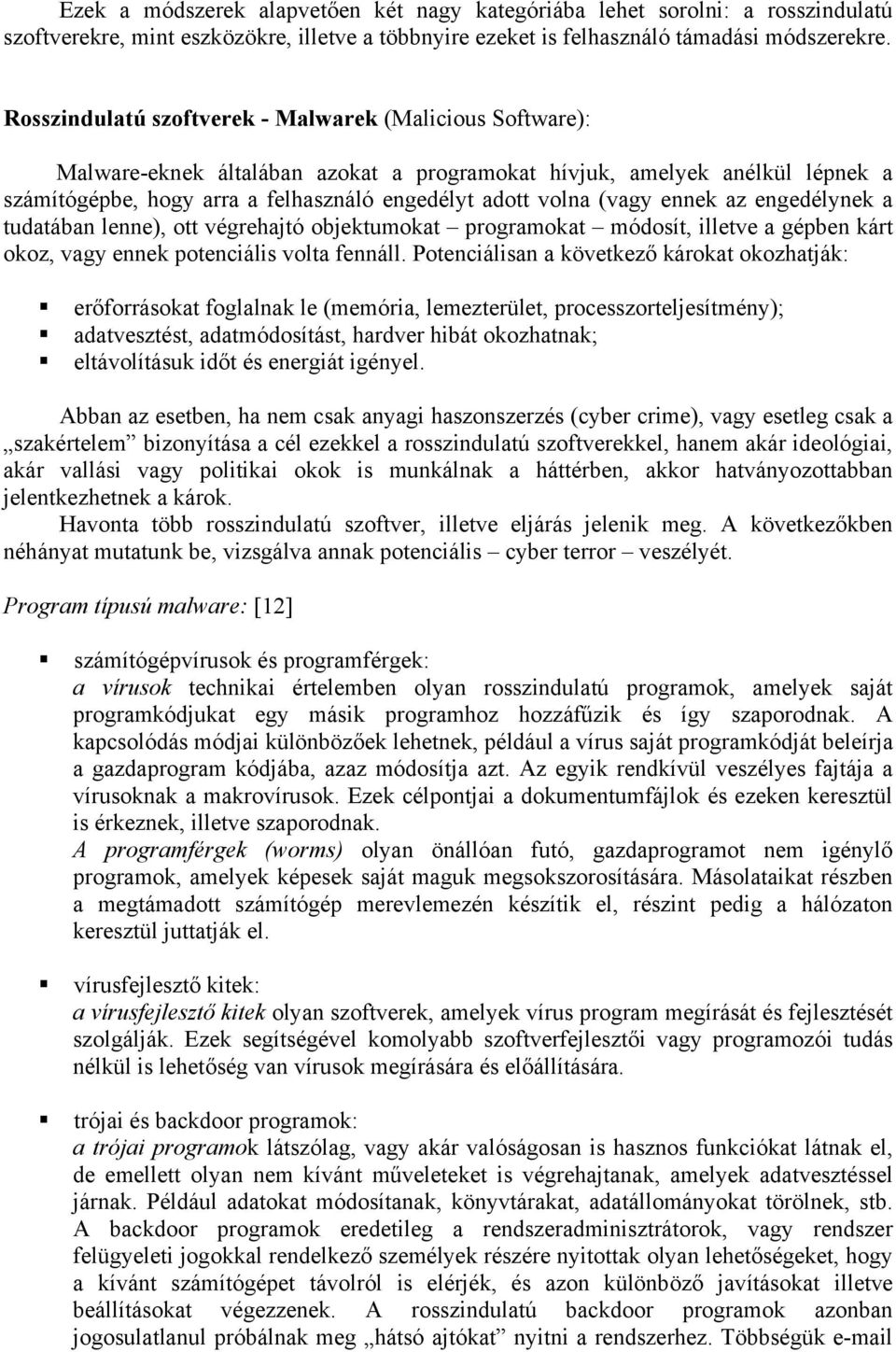 (vagy ennek az engedélynek a tudatában lenne), ott végrehajtó objektumokat programokat módosít, illetve a gépben kárt okoz, vagy ennek potenciális volta fennáll.