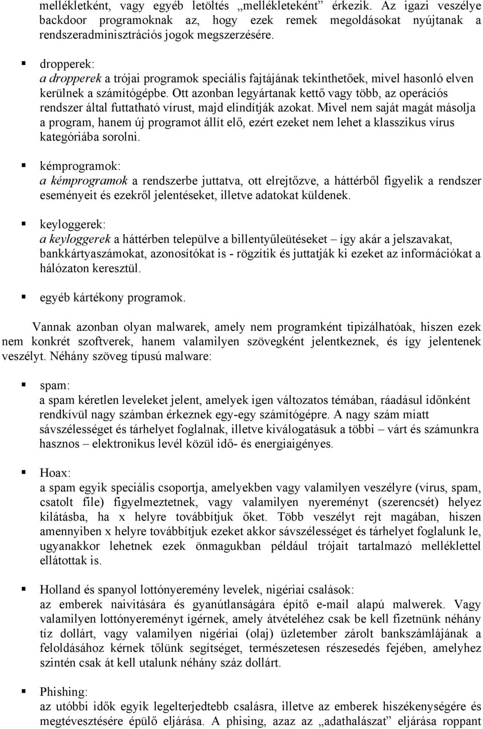Ott azonban legyártanak kettő vagy több, az operációs rendszer által futtatható vírust, majd elindítják azokat.