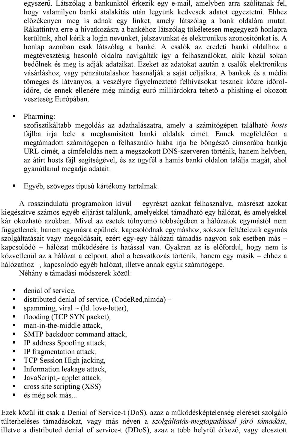 Rákattintva erre a hivatkozásra a bankéhoz látszólag tökéletesen megegyező honlapra kerülünk, ahol kérik a login nevünket, jelszavunkat és elektronikus azonosítónkat is.
