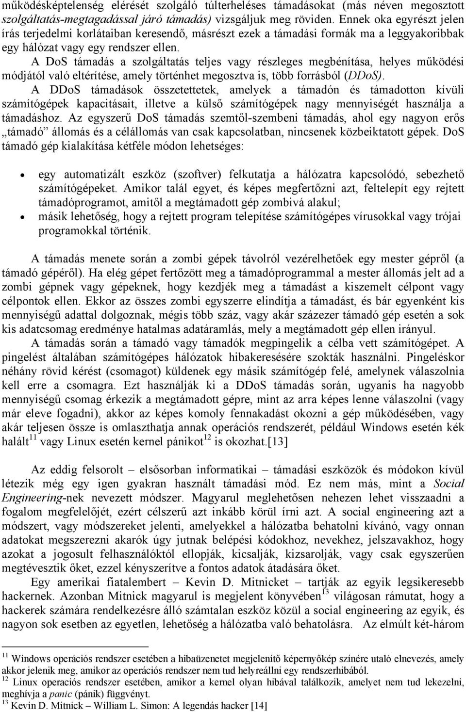 A DoS támadás a szolgáltatás teljes vagy részleges megbénítása, helyes működési módjától való eltérítése, amely történhet megosztva is, több forrásból (DDoS).
